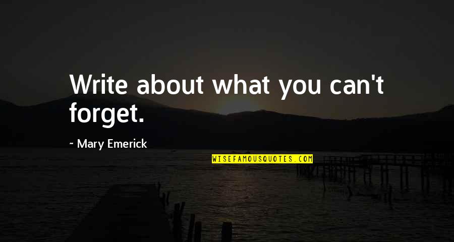 Detracked Quotes By Mary Emerick: Write about what you can't forget. Detracked Quotes By Mary Emerick: Write about what you can't forget.