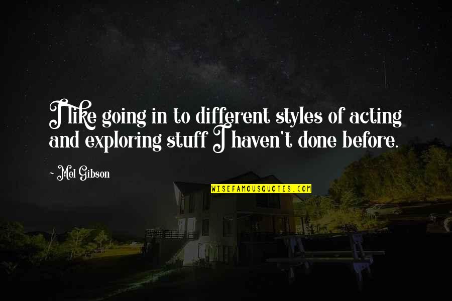 Detracktor Quotes By Mel Gibson: I like going in to different styles of Detracktor Quotes By Mel Gibson: I like going in to different styles of