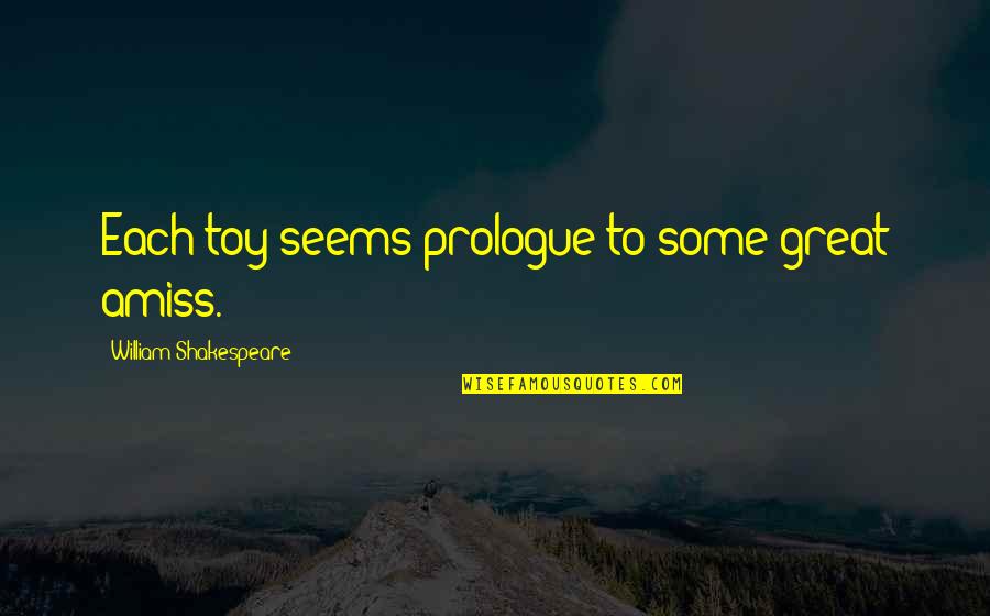 Detracting Quotes By William Shakespeare: Each toy seems prologue to some great amiss.