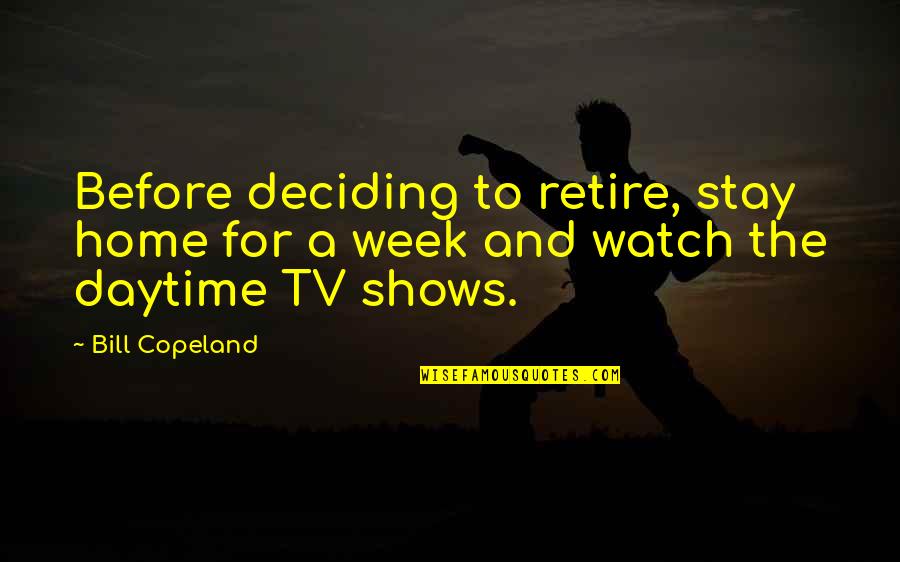 Detraction Defined Quotes By Bill Copeland: Before deciding to retire, stay home for a