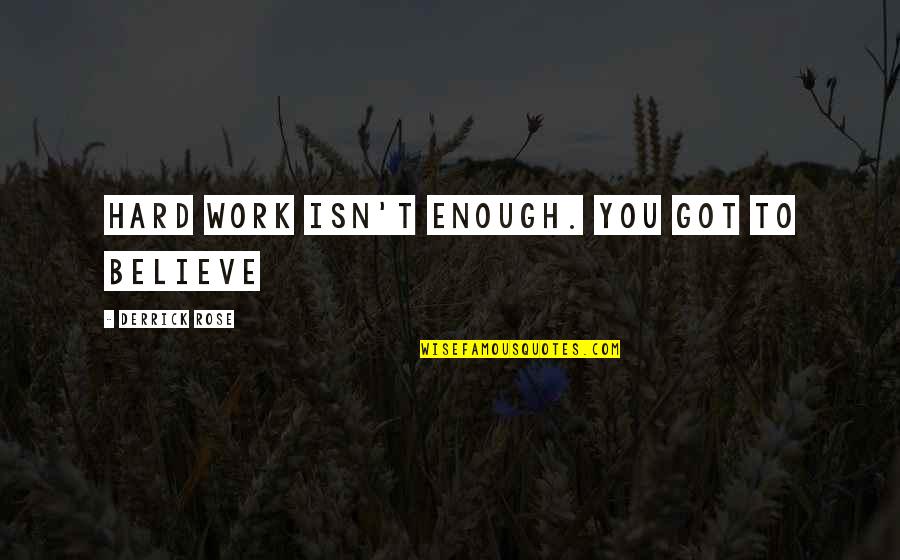 Detraction Defined Quotes By Derrick Rose: Hard work isn't enough. You got to believe