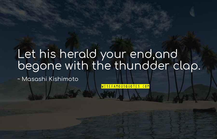 Detraction Defined Quotes By Masashi Kishimoto: Let his herald your end,and begone with the