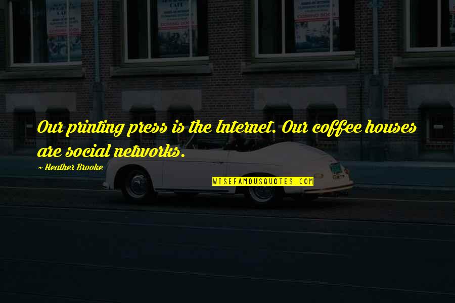 Detraction's Quotes By Heather Brooke: Our printing press is the Internet. Our coffee