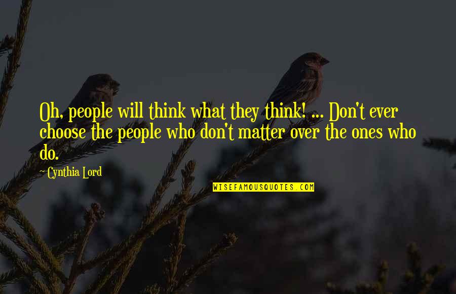 Detractive Quotes By Cynthia Lord: Oh, people will think what they think! ...