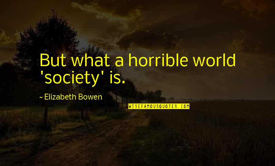 Detractive Quotes By Elizabeth Bowen: But what a horrible world 'society' is.