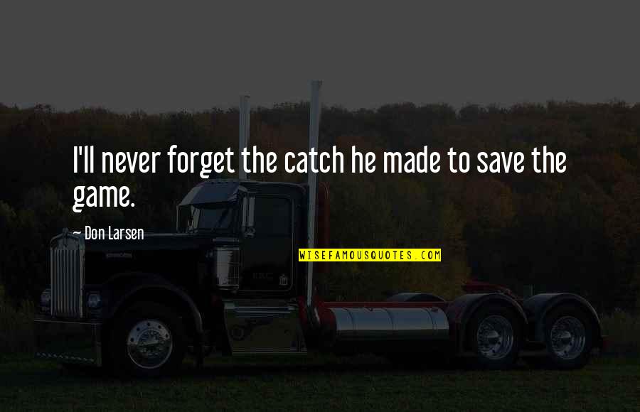 Detractor Que Significa Quotes By Don Larsen: I'll never forget the catch he made to