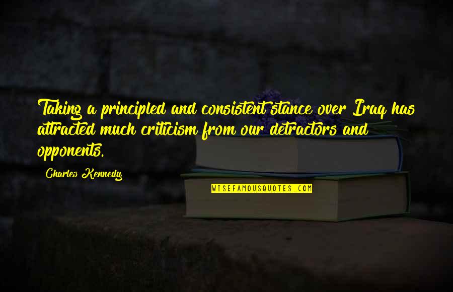 Detractors Quotes By Charles Kennedy: Taking a principled and consistent stance over Iraq
