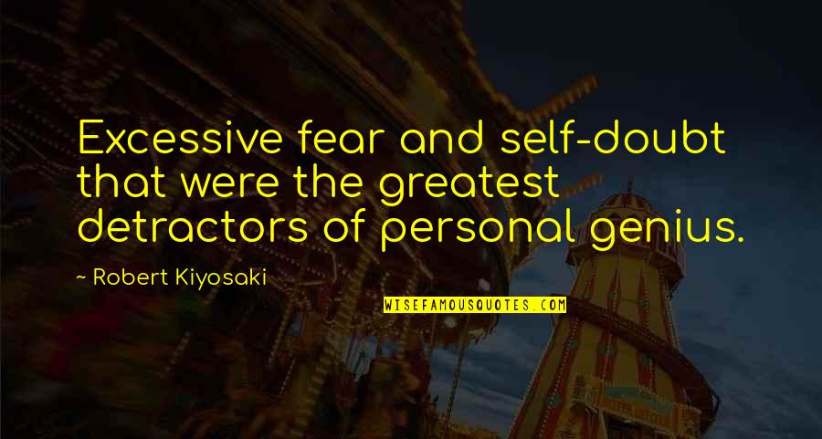 Detractors Quotes By Robert Kiyosaki: Excessive fear and self-doubt that were the greatest