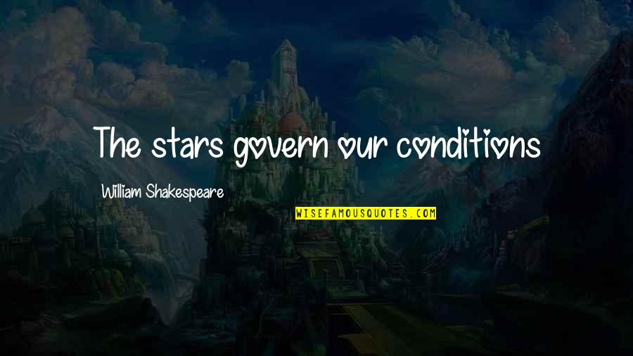 Detractors Quotes By William Shakespeare: The stars govern our conditions