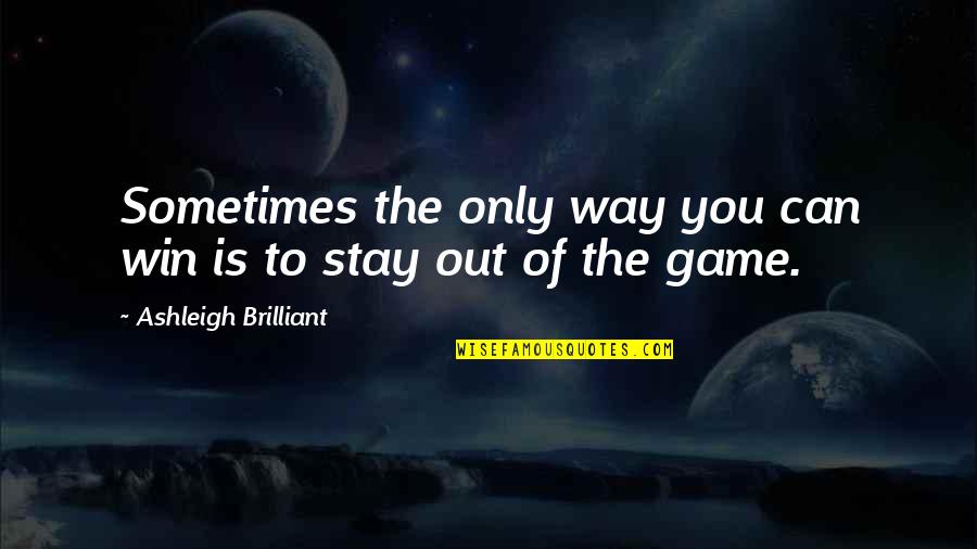 Detrah Lyons Quotes By Ashleigh Brilliant: Sometimes the only way you can win is