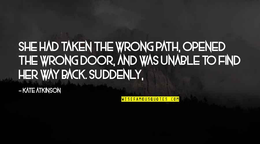 Detrah Lyons Quotes By Kate Atkinson: She had taken the wrong path, opened the