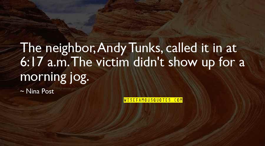 Detrahydramine Quotes By Nina Post: The neighbor, Andy Tunks, called it in at Detrahydramine Quotes By Nina Post: The neighbor, Andy Tunks, called it in at