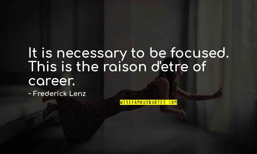 D'etre Quotes By Frederick Lenz: It is necessary to be focused. This is