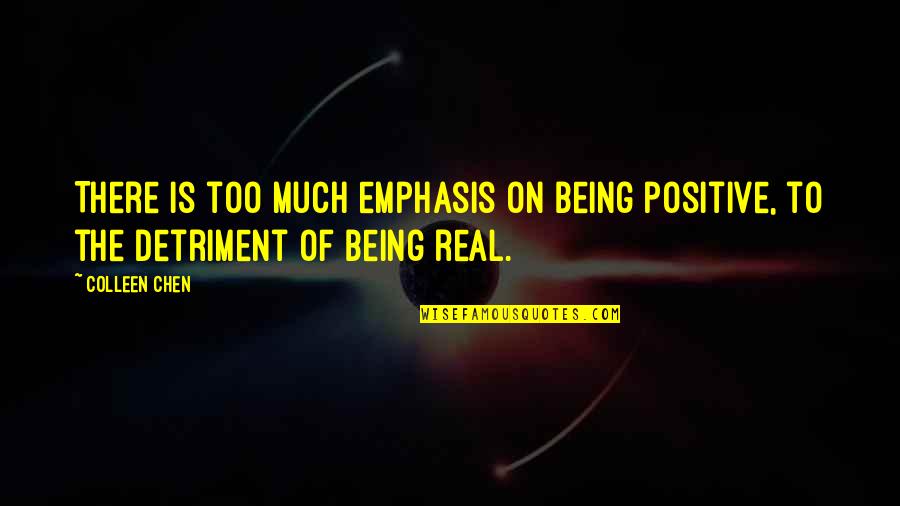 Detriment Quotes By Colleen Chen: There is too much emphasis on being positive,