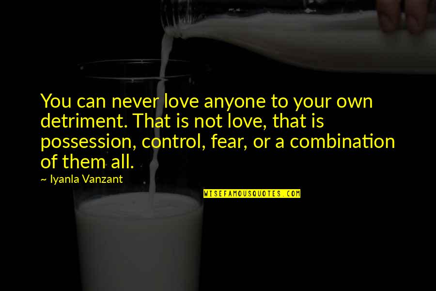 Detriment Quotes By Iyanla Vanzant: You can never love anyone to your own