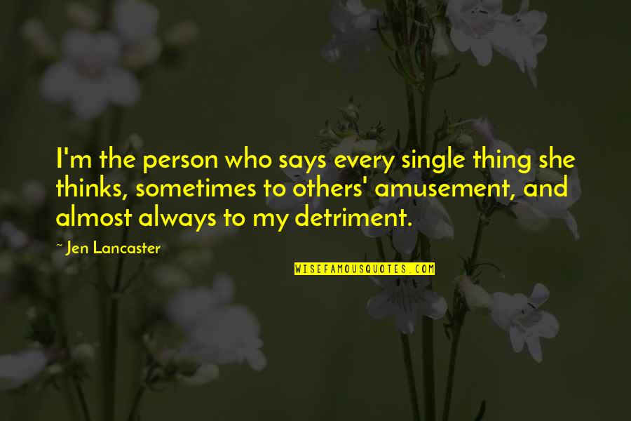 Detriment Quotes By Jen Lancaster: I'm the person who says every single thing