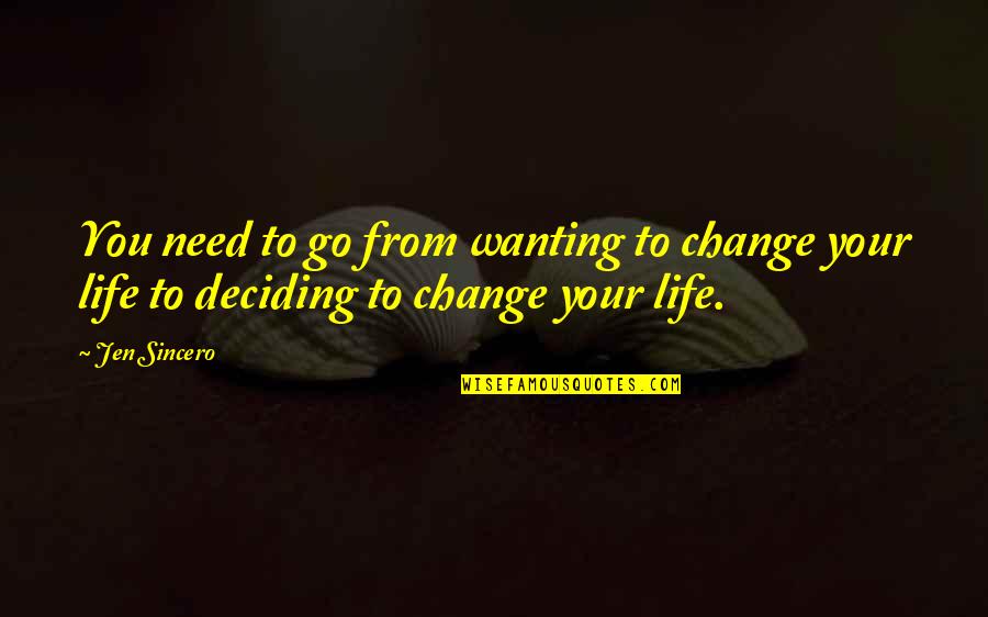 Detrimental Reliance Quotes By Jen Sincero: You need to go from wanting to change