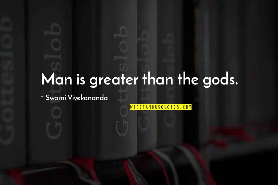 Detrimentally Thesaurus Quotes By Swami Vivekananda: Man is greater than the gods.