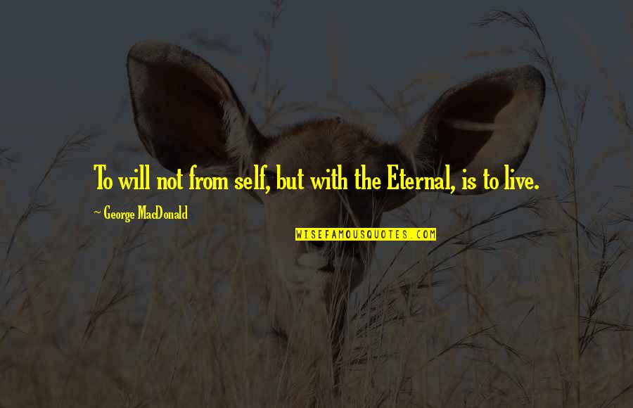 Detrital Quotes By George MacDonald: To will not from self, but with the Detrital Quotes By George MacDonald: To will not from self, but with the