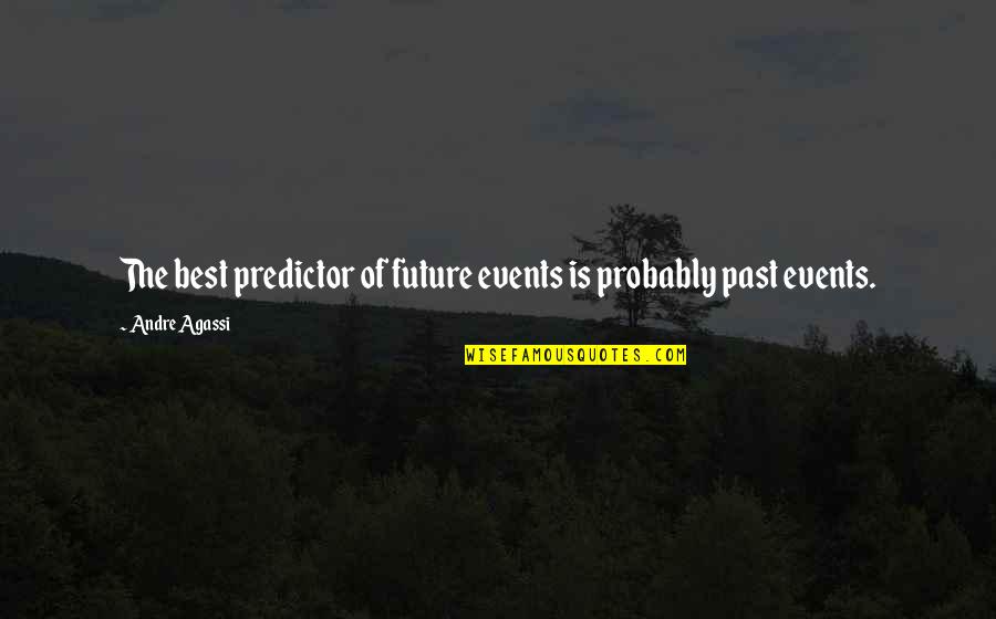 Detrivores Quotes By Andre Agassi: The best predictor of future events is probably