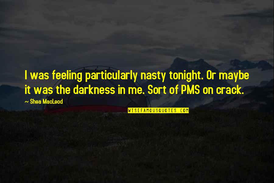 Detroit 187 Quotes By Shea MacLeod: I was feeling particularly nasty tonight. Or maybe