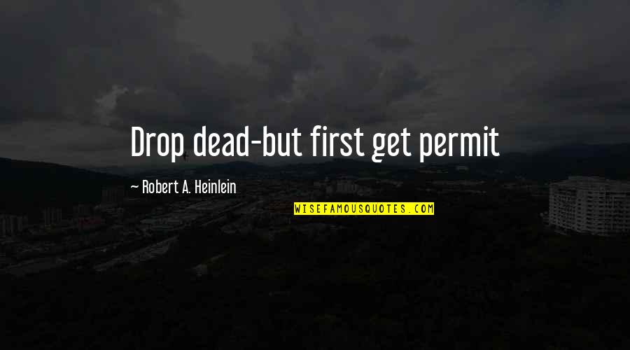 Detsky Svet Quotes By Robert A. Heinlein: Drop dead-but first get permit Detsky Svet Quotes By Robert A. Heinlein: Drop dead-but first get permit
