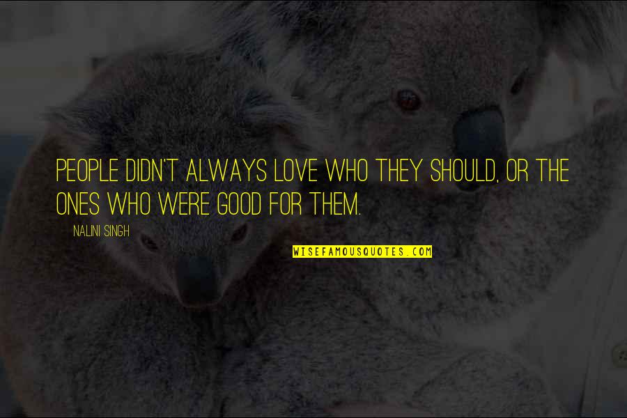 Dette Flies Quotes By Nalini Singh: People didn't always love who they should, or