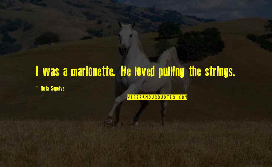 Dettelbach Kino Quotes By Ruta Sepetys: I was a marionette. He loved pulling the Dettelbach Kino Quotes By Ruta Sepetys: I was a marionette. He loved pulling the