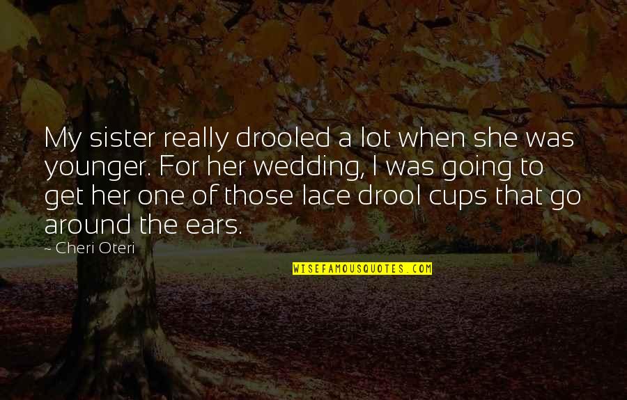 Detterman Paving Quotes By Cheri Oteri: My sister really drooled a lot when she Detterman Paving Quotes By Cheri Oteri: My sister really drooled a lot when she