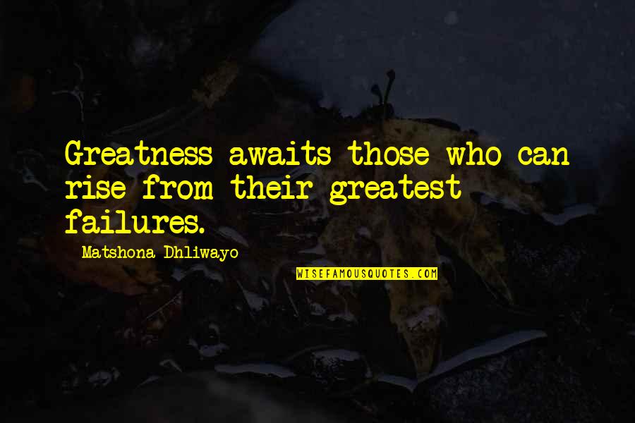 Dettinger Quotes By Matshona Dhliwayo: Greatness awaits those who can rise from their Dettinger Quotes By Matshona Dhliwayo: Greatness awaits those who can rise from their