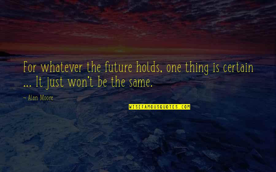 Dettling Big Quotes By Alan Moore: For whatever the future holds, one thing is