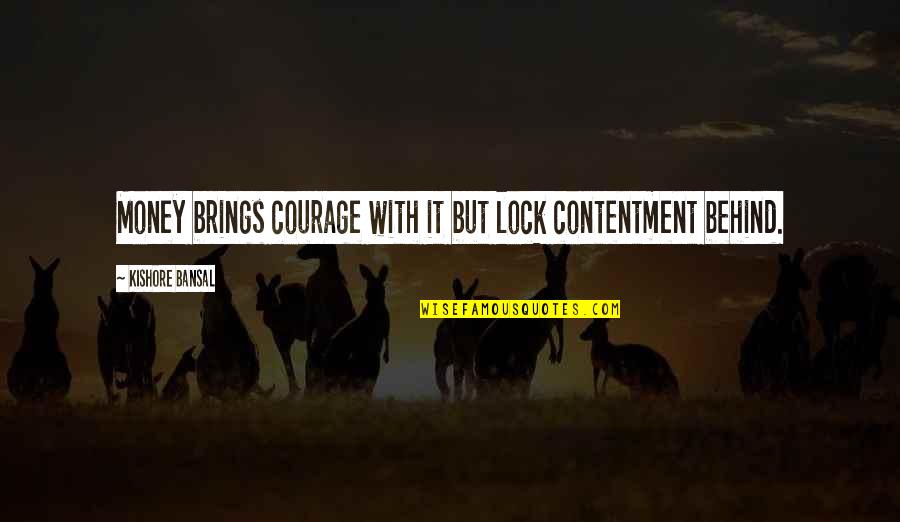 Dettling Car Quotes By Kishore Bansal: Money brings courage with it but lock contentment Dettling Car Quotes By Kishore Bansal: Money brings courage with it but lock contentment