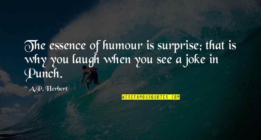 Dettling Kirsch Quotes By A.P. Herbert: The essence of humour is surprise; that is Dettling Kirsch Quotes By A.P. Herbert: The essence of humour is surprise; that is