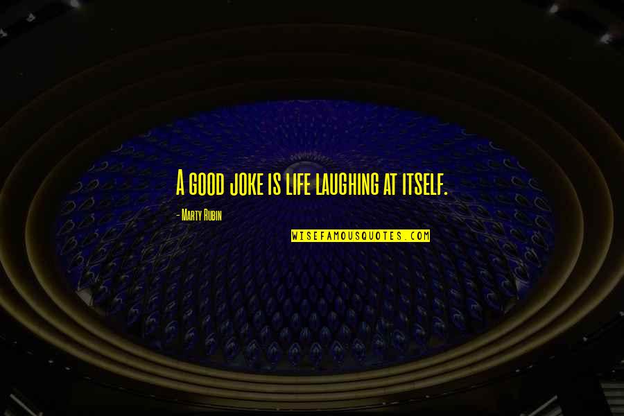 Dettling Kirsch Quotes By Marty Rubin: A good joke is life laughing at itself. Dettling Kirsch Quotes By Marty Rubin: A good joke is life laughing at itself.