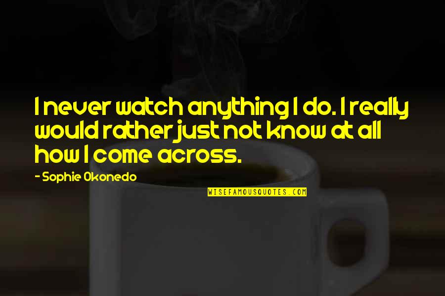 Dettling Kirsch Quotes By Sophie Okonedo: I never watch anything I do. I really