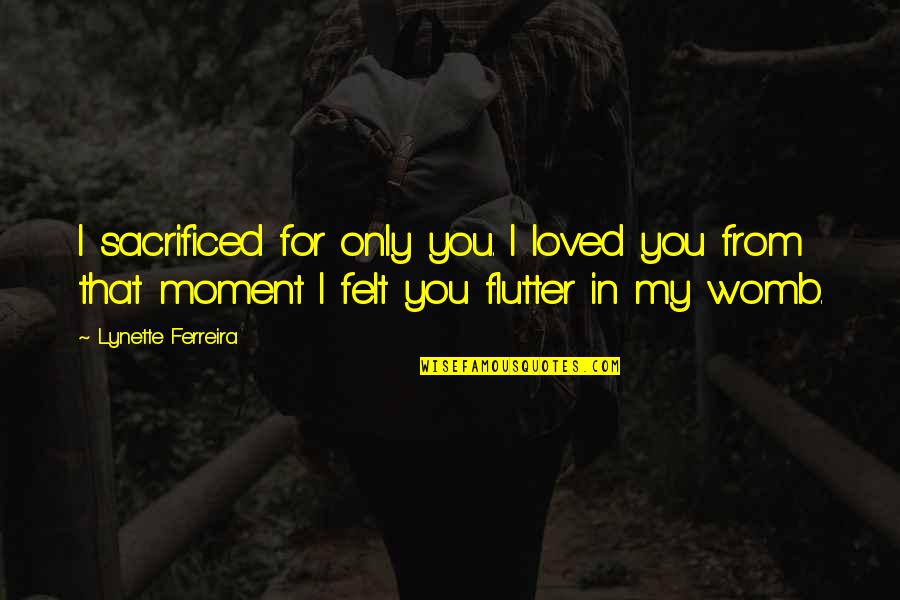 Dettmann Quotes By Lynette Ferreira: I sacrificed for only you. I loved you