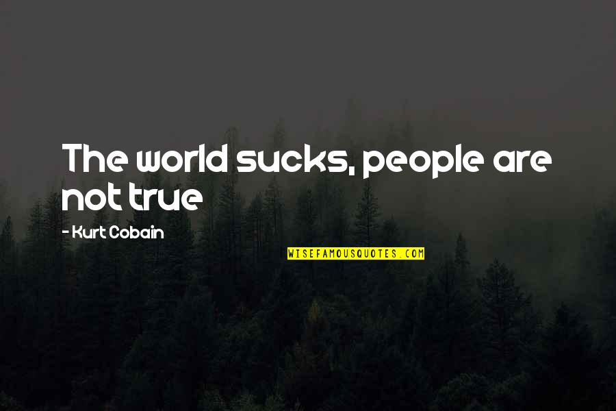 Dettmer Texas Quotes By Kurt Cobain: The world sucks, people are not true