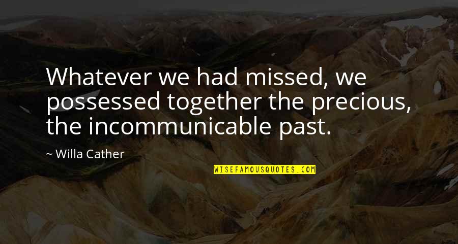 Dettmer Texas Quotes By Willa Cather: Whatever we had missed, we possessed together the