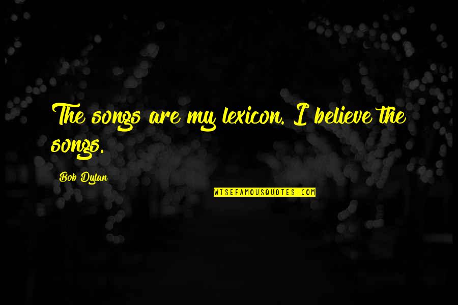 Dettori Ottomarzo Quotes By Bob Dylan: The songs are my lexicon. I believe the