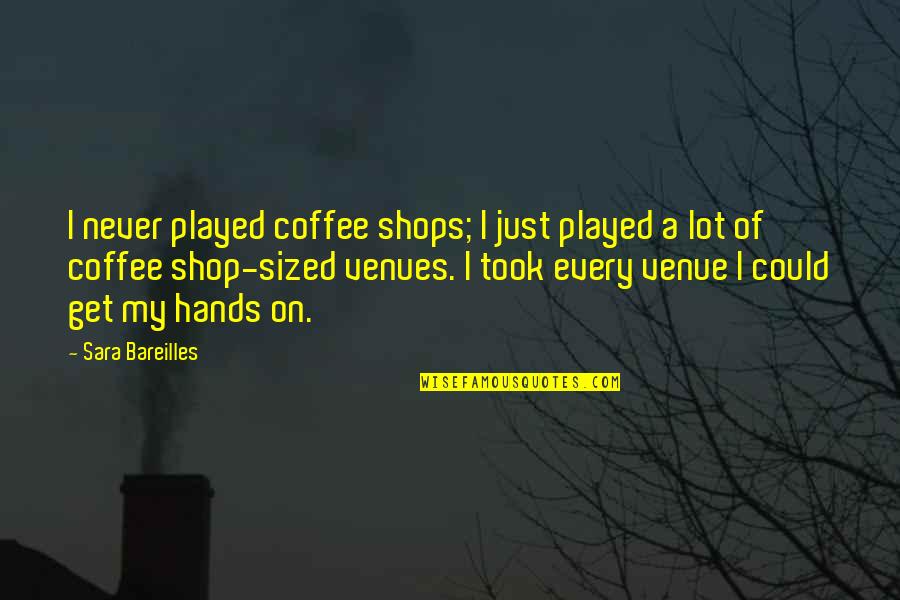 Dettwiler Albany Quotes By Sara Bareilles: I never played coffee shops; I just played Dettwiler Albany Quotes By Sara Bareilles: I never played coffee shops; I just played