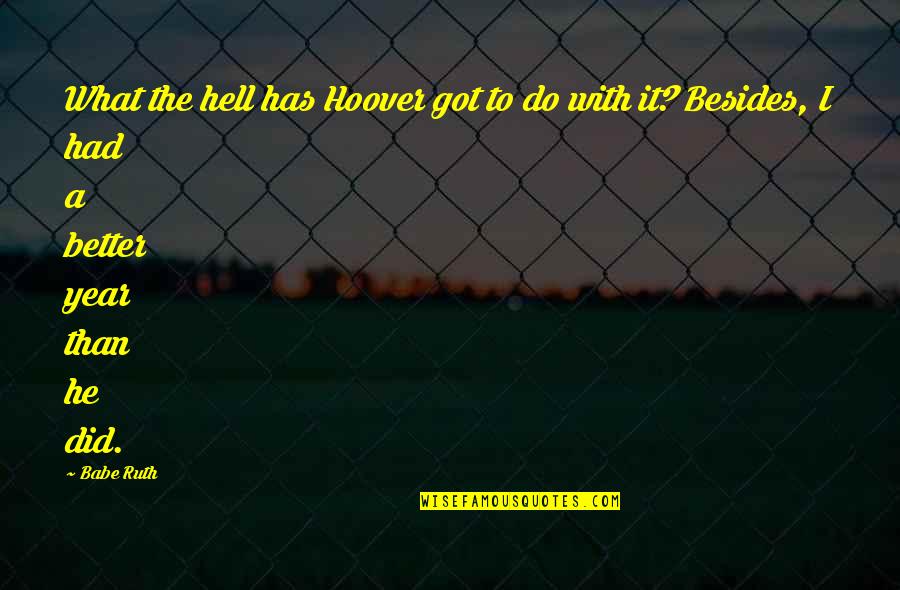 Dettwilers Quotes By Babe Ruth: What the hell has Hoover got to do