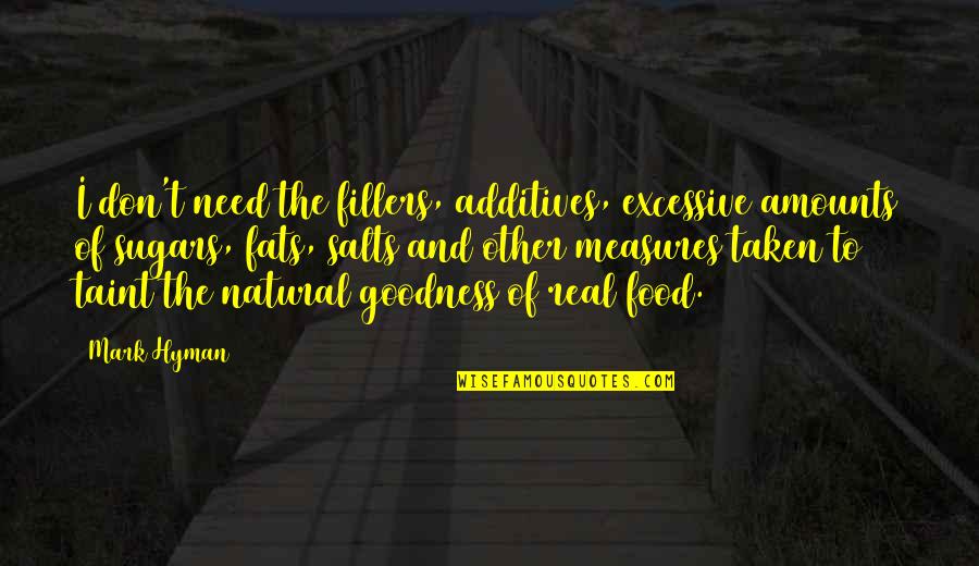 Dettwilers Quotes By Mark Hyman: I don't need the fillers, additives, excessive amounts Dettwilers Quotes By Mark Hyman: I don't need the fillers, additives, excessive amounts