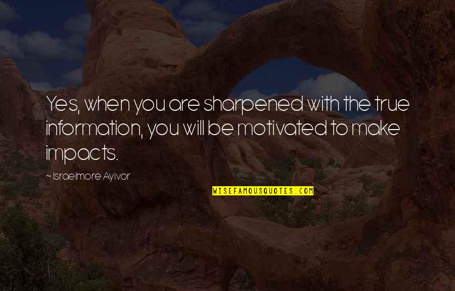 Dettwiller Quotes By Israelmore Ayivor: Yes, when you are sharpened with the true