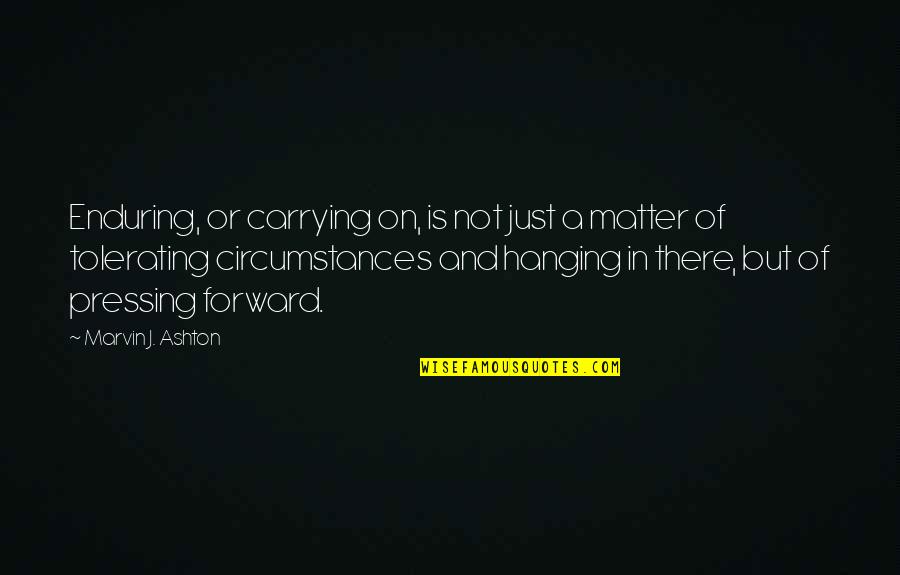 Dettwyler Dancing Quotes By Marvin J. Ashton: Enduring, or carrying on, is not just a