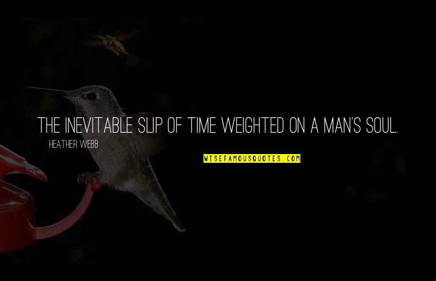 Dettwyler University Quotes By Heather Webb: The inevitable slip of time weighted on a Dettwyler University Quotes By Heather Webb: The inevitable slip of time weighted on a