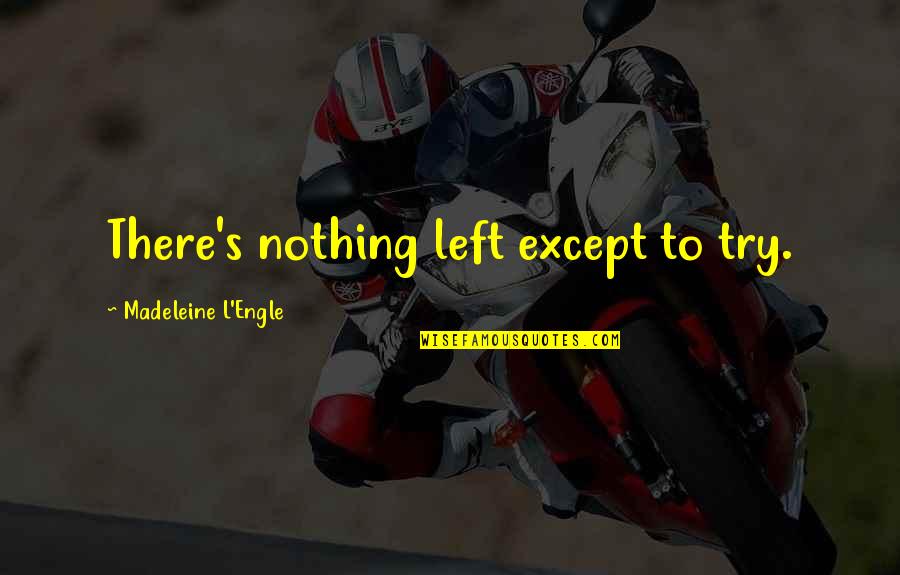 Dettwyler University Quotes By Madeleine L'Engle: There's nothing left except to try. Dettwyler University Quotes By Madeleine L'Engle: There's nothing left except to try.