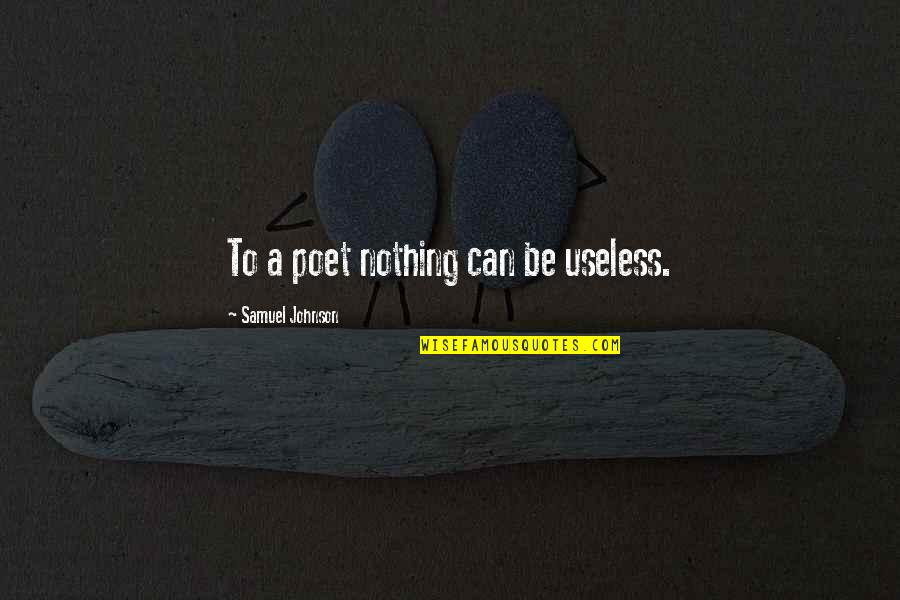 Detumescence Is The Loss Quotes By Samuel Johnson: To a poet nothing can be useless. Detumescence Is The Loss Quotes By Samuel Johnson: To a poet nothing can be useless.