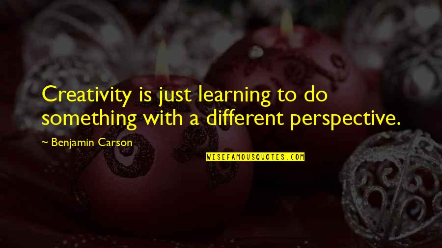Detumescence Quotes By Benjamin Carson: Creativity is just learning to do something with