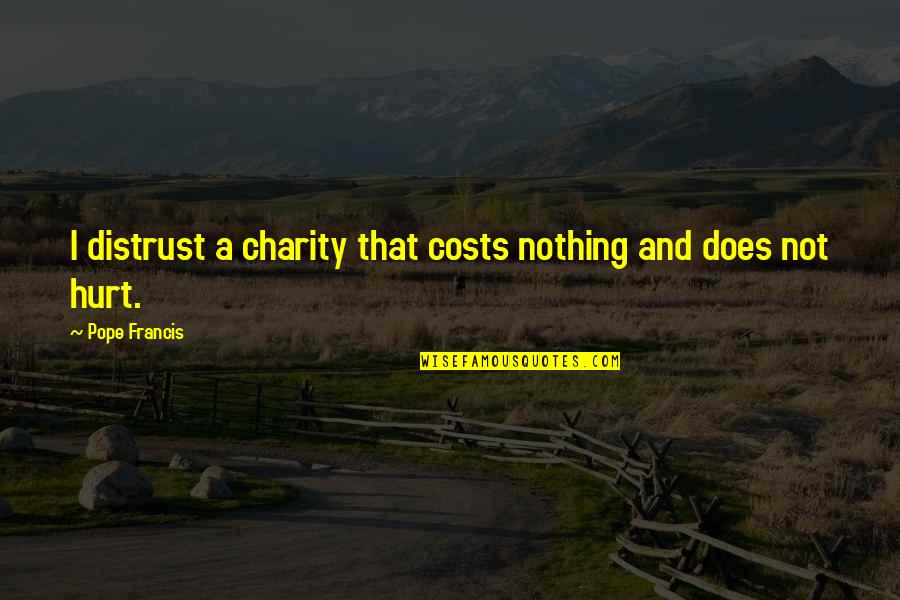 Detuned Trophy Quotes By Pope Francis: I distrust a charity that costs nothing and Detuned Trophy Quotes By Pope Francis: I distrust a charity that costs nothing and