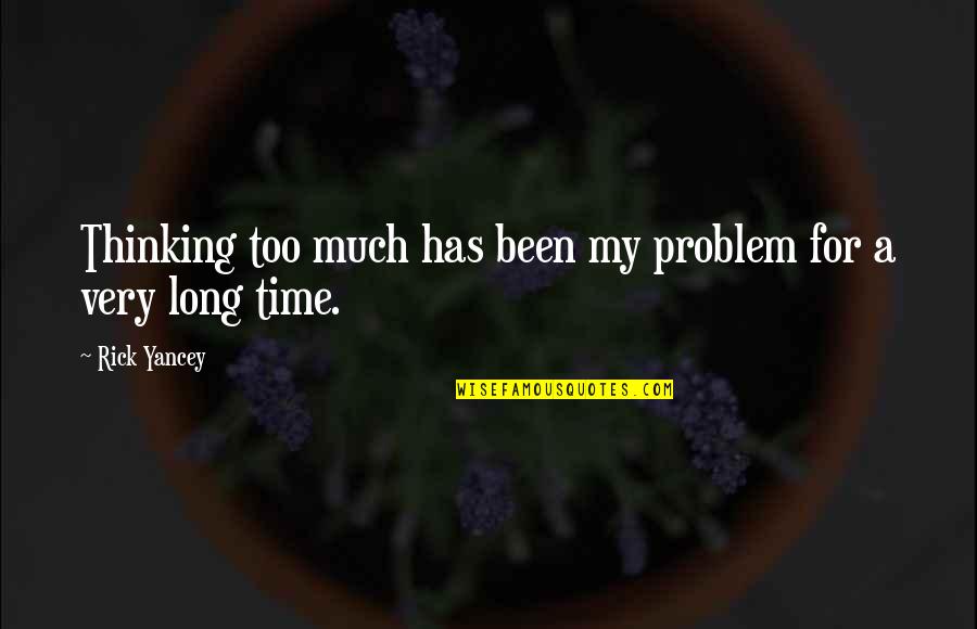 Detuve O Quotes By Rick Yancey: Thinking too much has been my problem for